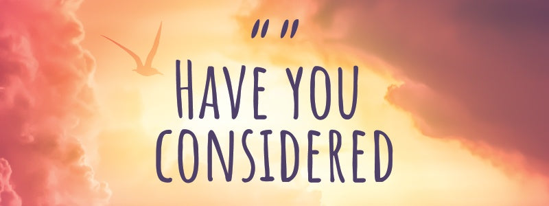 Have You Considered?